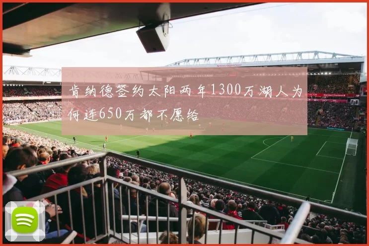 肯纳德签约太阳两年1300万湖人为何连650万都不愿给