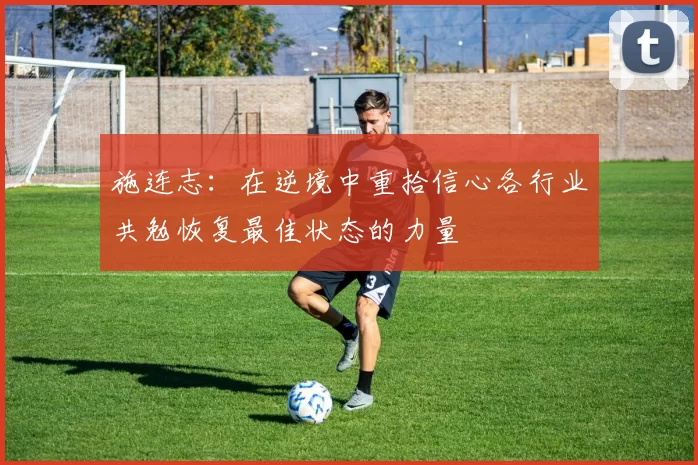 施连志：在逆境中重拾信心各行业共勉恢复最佳状态的力量