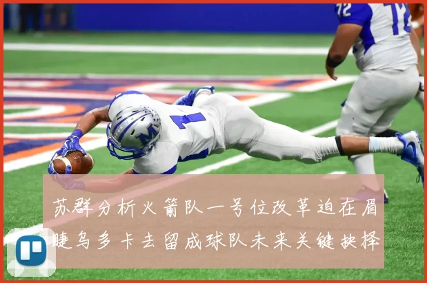 苏群分析火箭队一号位改革迫在眉睫乌多卡去留成球队未来关键抉择